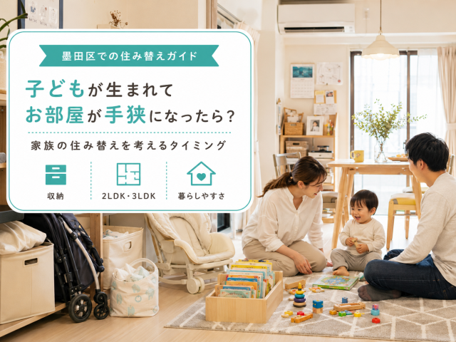 子どもが生まれて1LDKが手狭に。住み替えはいつ考える?|墨田区のファミリー賃貸